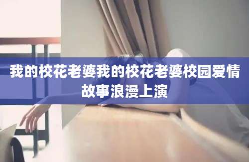 我的校花老婆我的校花老婆校园爱情故事浪漫上演