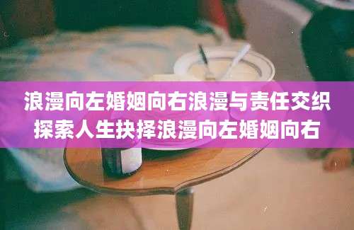 浪漫向左婚姻向右浪漫与责任交织探索人生抉择浪漫向左婚姻向右