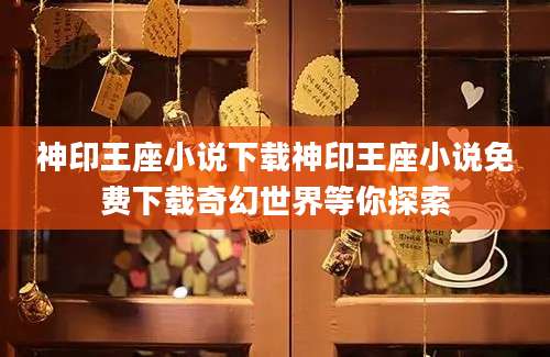神印王座小说下载神印王座小说免费下载奇幻世界等你探索