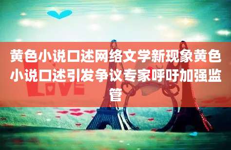 黄色小说口述网络文学新现象黄色小说口述引发争议专家呼吁加强监管