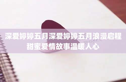 深爱婷婷五月深爱婷婷五月浪漫启程甜蜜爱情故事温暖人心
