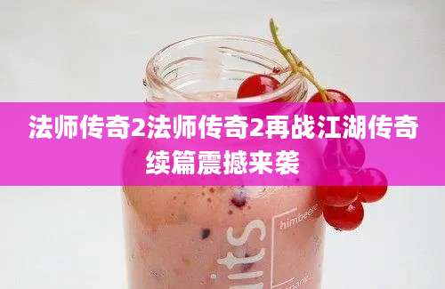 法师传奇2法师传奇2再战江湖传奇续篇震撼来袭