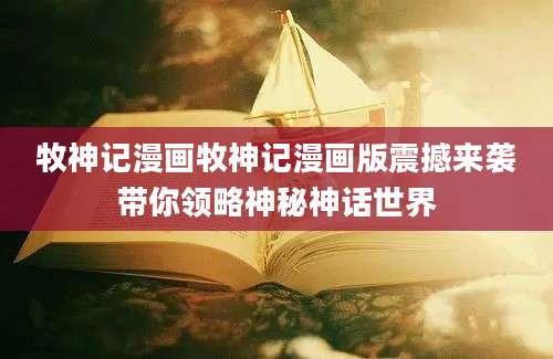 牧神记漫画牧神记漫画版震撼来袭带你领略神秘神话世界