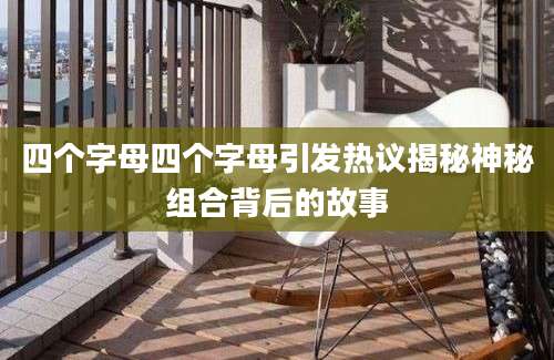 四个字母四个字母引发热议揭秘神秘组合背后的故事