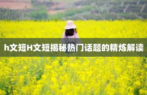 h文短H文短揭秘热门话题的精炼解读