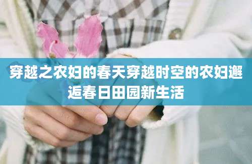 穿越之农妇的春天穿越时空的农妇邂逅春日田园新生活