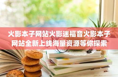 火影本子网站火影迷福音火影本子网站全新上线海量资源等你探索
