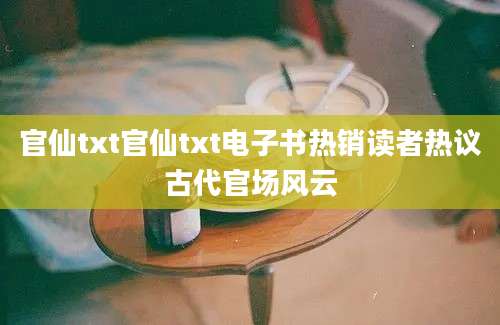 官仙txt官仙txt电子书热销读者热议古代官场风云