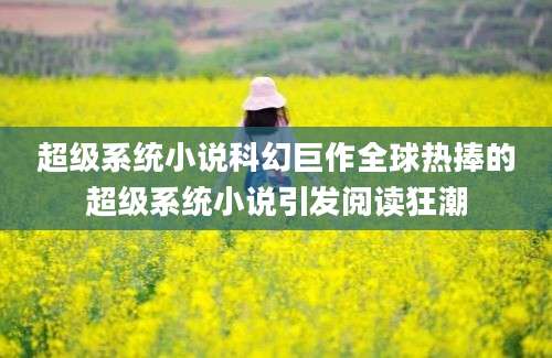 超级系统小说科幻巨作全球热捧的超级系统小说引发阅读狂潮