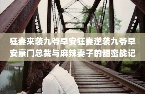 狂妻来袭九爷早安狂妻逆袭九爷早安豪门总裁与麻辣妻子的甜蜜战记
