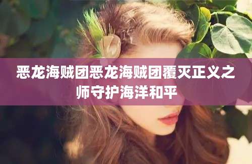 恶龙海贼团恶龙海贼团覆灭正义之师守护海洋和平