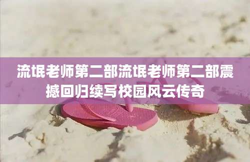 流氓老师第二部流氓老师第二部震撼回归续写校园风云传奇