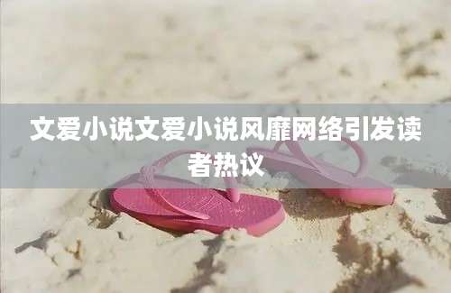 文爱小说文爱小说风靡网络引发读者热议