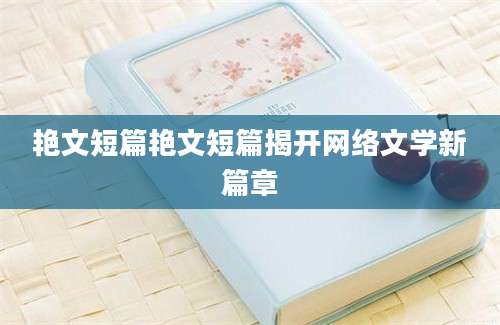 艳文短篇艳文短篇揭开网络文学新篇章