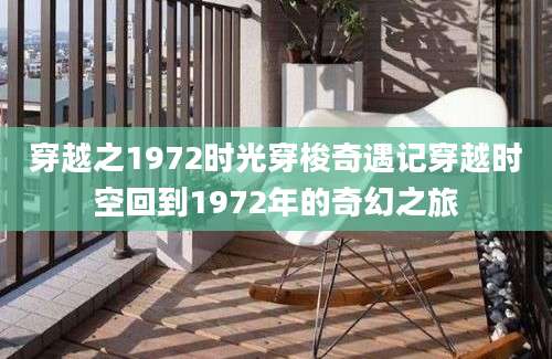 穿越之1972时光穿梭奇遇记穿越时空回到1972年的奇幻之旅