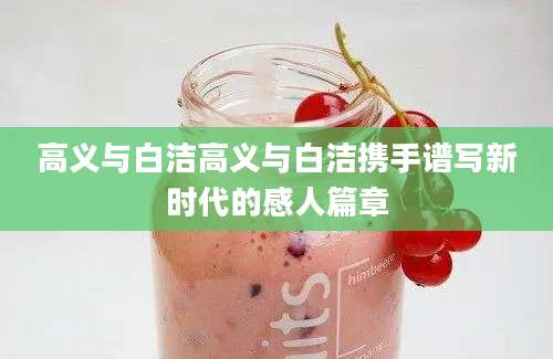 高义与白洁高义与白洁携手谱写新时代的感人篇章