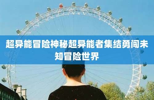 超异能冒险神秘超异能者集结勇闯未知冒险世界