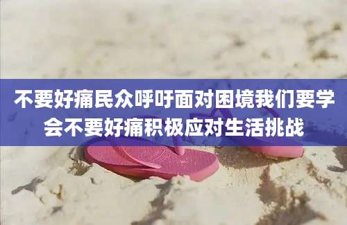 不要好痛民众呼吁面对困境我们要学会不要好痛积极应对生活挑战