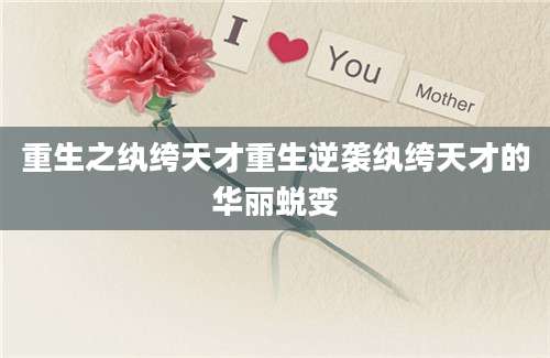 重生之纨绔天才重生逆袭纨绔天才的华丽蜕变