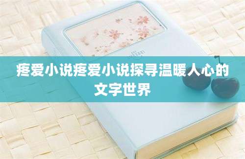 疼爱小说疼爱小说探寻温暖人心的文字世界