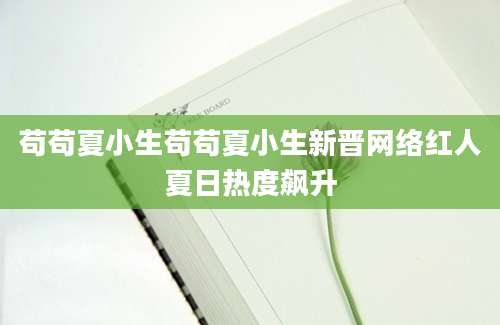 苟苟夏小生苟苟夏小生新晋网络红人夏日热度飙升