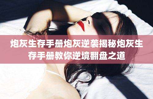 炮灰生存手册炮灰逆袭揭秘炮灰生存手册教你逆境翻盘之道