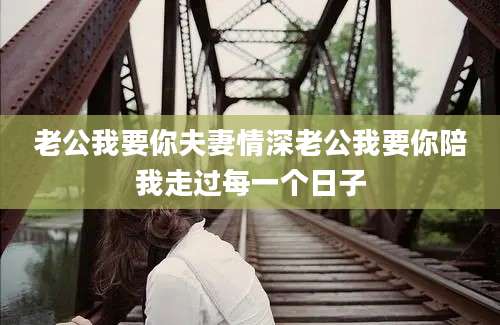 老公我要你夫妻情深老公我要你陪我走过每一个日子