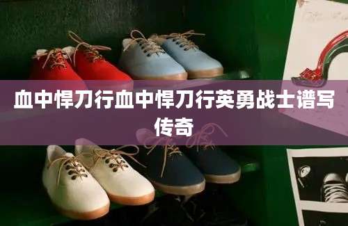 血中悍刀行血中悍刀行英勇战士谱写传奇