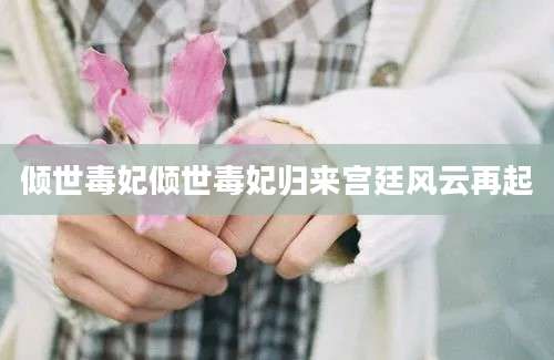 倾世毒妃倾世毒妃归来宫廷风云再起