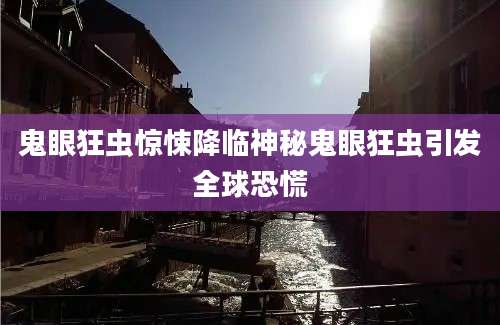 鬼眼狂虫惊悚降临神秘鬼眼狂虫引发全球恐慌