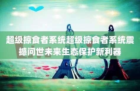 超级掠食者系统超级掠食者系统震撼问世未来生态保护新利器