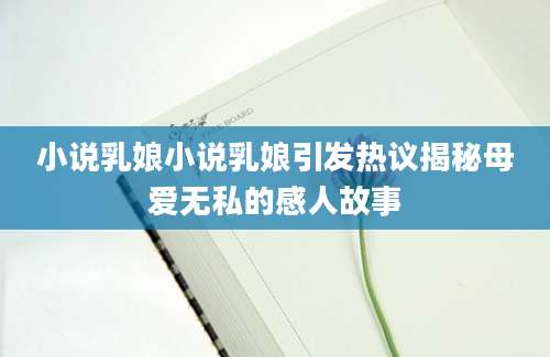 小说乳娘小说乳娘引发热议揭秘母爱无私的感人故事