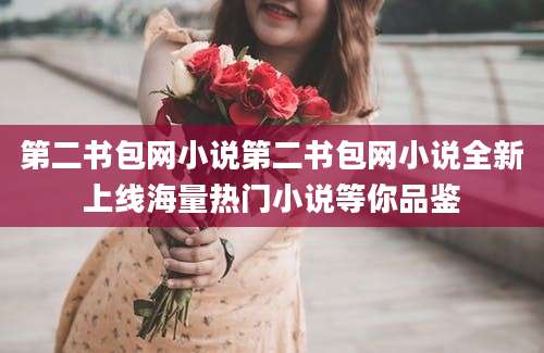 第二书包网小说第二书包网小说全新上线海量热门小说等你品鉴