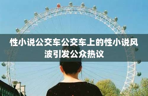 性小说公交车公交车上的性小说风波引发公众热议