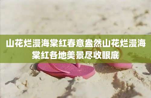 山花烂漫海棠红春意盎然山花烂漫海棠红各地美景尽收眼底