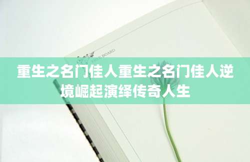 重生之名门佳人重生之名门佳人逆境崛起演绎传奇人生