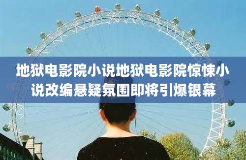 地狱电影院小说地狱电影院惊悚小说改编悬疑氛围即将引爆银幕