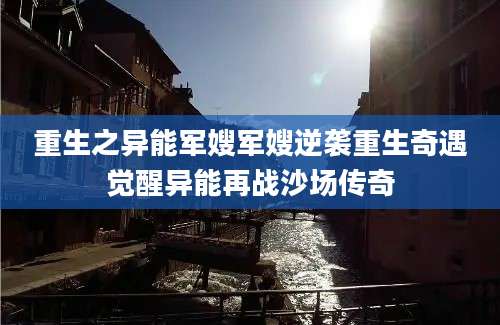 重生之异能军嫂军嫂逆袭重生奇遇觉醒异能再战沙场传奇