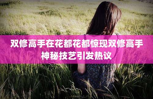 双修高手在花都花都惊现双修高手神秘技艺引发热议