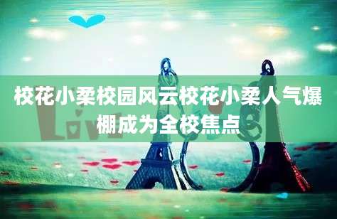 校花小柔校园风云校花小柔人气爆棚成为全校焦点