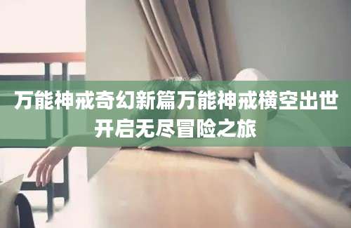 万能神戒奇幻新篇万能神戒横空出世开启无尽冒险之旅