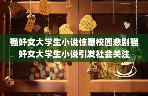 强奸女大学生小说惊曝校园悲剧强奸女大学生小说引发社会关注
