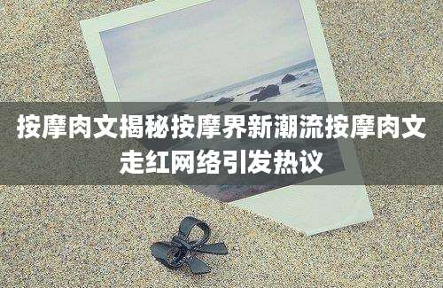 按摩肉文揭秘按摩界新潮流按摩肉文走红网络引发热议