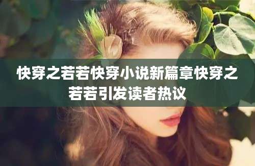 快穿之若若快穿小说新篇章快穿之若若引发读者热议