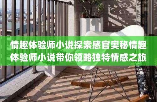 情趣体验师小说探索感官奥秘情趣体验师小说带你领略独特情感之旅