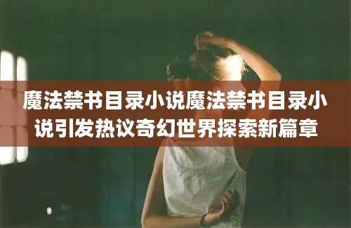 魔法禁书目录小说魔法禁书目录小说引发热议奇幻世界探索新篇章