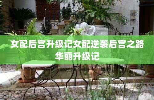 女配后宫升级记女配逆袭后宫之路华丽升级记