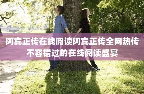 阿宾正传在线阅读阿宾正传全网热传不容错过的在线阅读盛宴