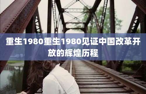 重生1980重生1980见证中国改革开放的辉煌历程
