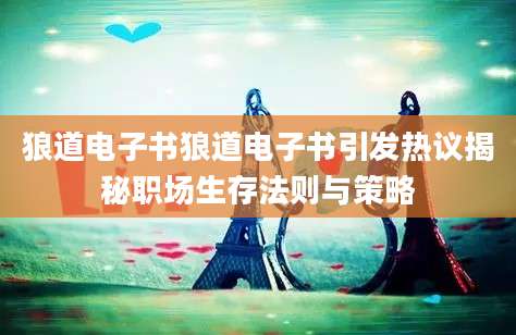 狼道电子书狼道电子书引发热议揭秘职场生存法则与策略